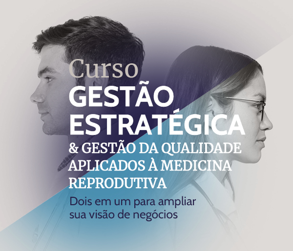 GESTÃO ESTRATÉGICA & GESTÃO DA QUALIDADE APLICADOS À MEDICINA REPRODUTIVA